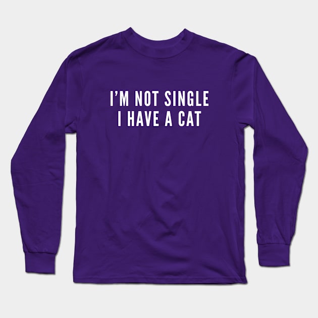 I'm Not Single I Have A Cat - Single Life Humor - Cat Shirt Funny Slogan Statement Long Sleeve T-Shirt by sillyslogans